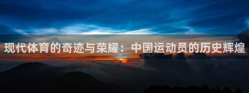 捷豹体育比分：现代体育的奇迹与荣耀：中国运动员的历史辉煌
