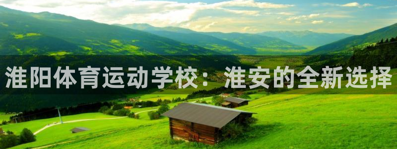 捷豹体育比分：淮阳体育运动学校：淮安的全新选择